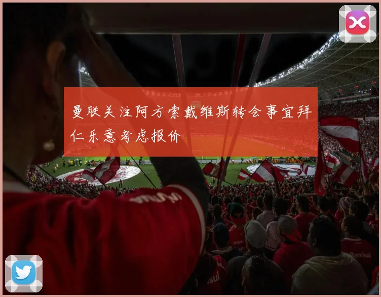 曼联关注阿方索戴维斯转会事宜拜仁乐意考虑报价