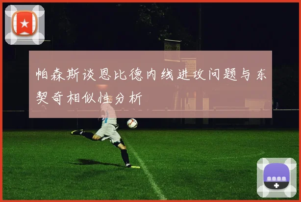 帕森斯谈恩比德内线进攻问题与东契奇相似性分析
